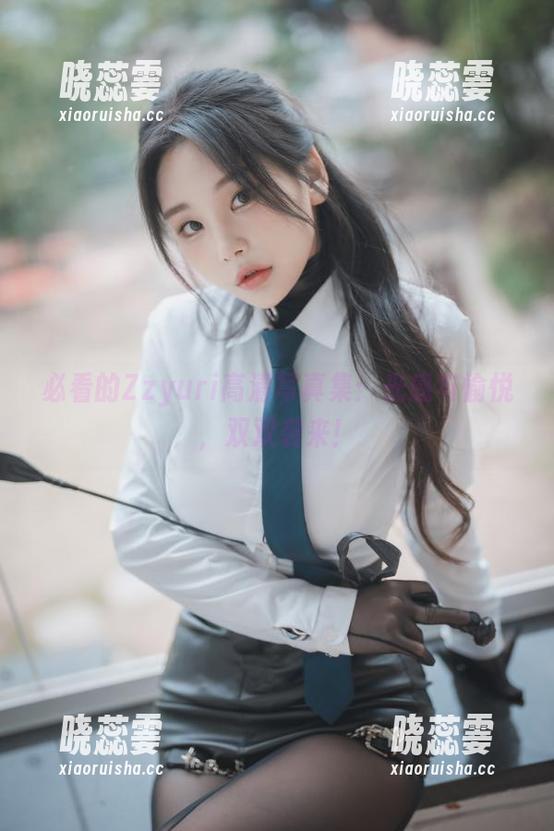 必看的Zzyuri高清写真集：光感与愉悦，双双袭来！